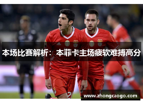本场比赛解析：本菲卡主场疲软难搏高分